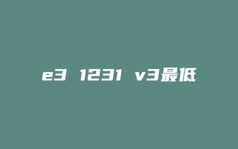 e3 1231 v3最低配什么显卡