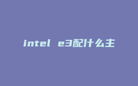 intel e3配什么主板