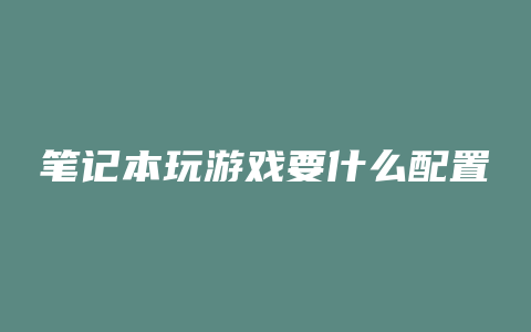 笔记本玩游戏要什么配置