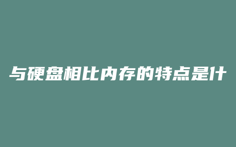 与硬盘相比内存的特点是什么