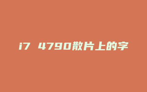 i7 4790散片上的字各代表什么