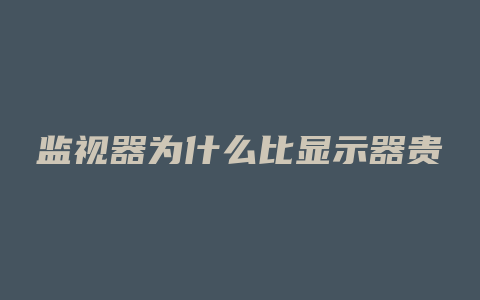 监视器为什么比显示器贵