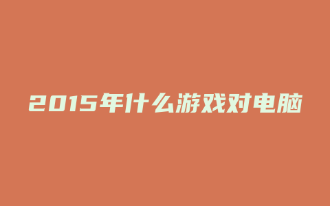 2015年什么游戏对电脑性能要求高